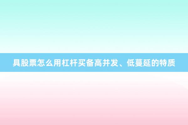 具股票怎么用杠杆买备高并发、低蔓延的特质